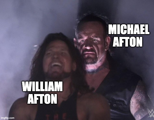 undertaker | MICHAEL AFTON WILLIAM AFTON | image tagged in undertaker | made w/ Imgflip meme maker