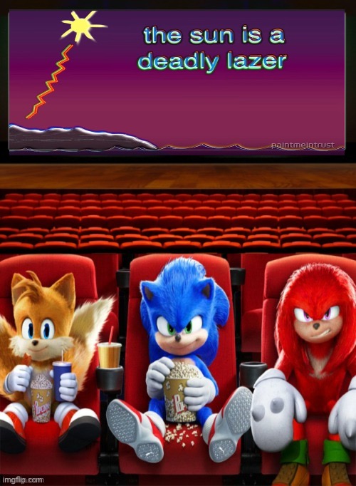 THE SUN ISNA DEADLY LAZER | image tagged in sonic tails and knuckles watching a movie | made w/ Imgflip meme maker