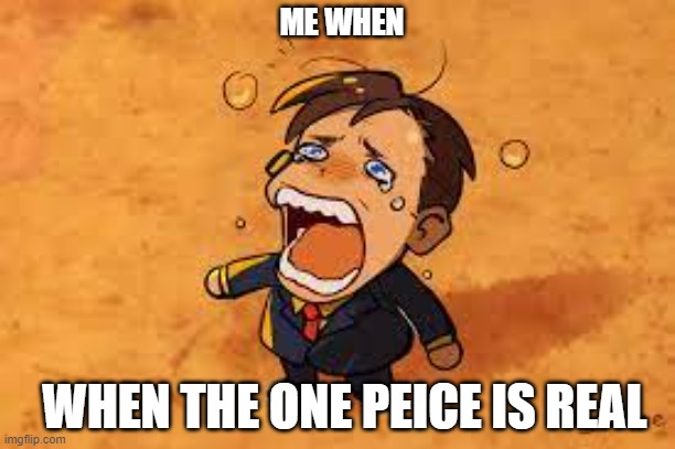 saul one peice | ME WHEN; WHEN THE ONE PEICE IS REAL | image tagged in better call saul,one peice,one peice is real,funny memes,memes | made w/ Imgflip meme maker