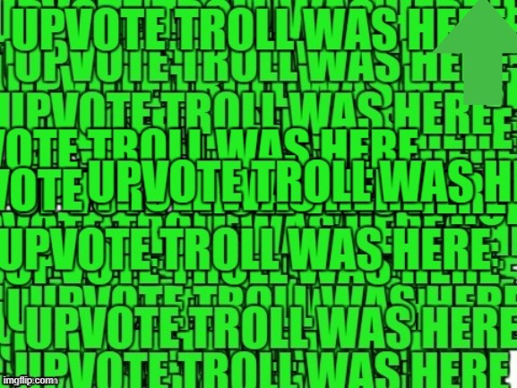 upvote troll was here | image tagged in upvote troll was here | made w/ Imgflip meme maker