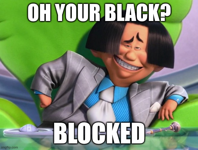 how is this Racism?! | OH YOUR BLACK? BLOCKED | image tagged in funny,dark | made w/ Imgflip meme maker