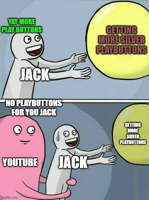 NOI PLAY BUTTONS JACK:( 3 | YAY MORE PLAY BUTTONS; GETTING MORE SILVER PLAYBUTTONS; JACK; NO PLAYBUTTONS FOR YOU JACK; GETTING MORE SILVER PLAYBUTTONS; YOUTUBE; JACK | image tagged in memes,running away balloon | made w/ Imgflip meme maker