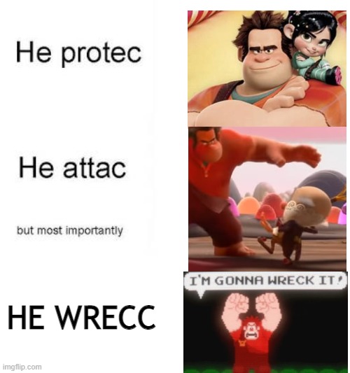 Wreck It Ralph Protecc Attacc | HE WRECC | image tagged in he protecc he attacc,disney,he protecc,i know this is stupid and i should get a life lol | made w/ Imgflip meme maker