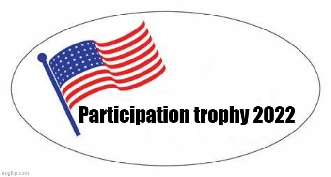 I Voted sticker | Participation trophy 2022 | image tagged in i voted sticker | made w/ Imgflip meme maker