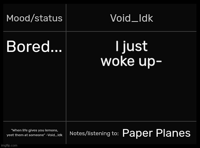 Idk's Void Template | Bored... I just woke up-; Paper Planes | image tagged in idk's void template,idk,stuff,s o u p,carck | made w/ Imgflip meme maker