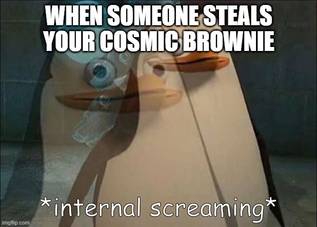 Private Internal Screaming | WHEN SOMEONE STEALS YOUR COSMIC BROWNIE | image tagged in private internal screaming,memes,funny | made w/ Imgflip meme maker