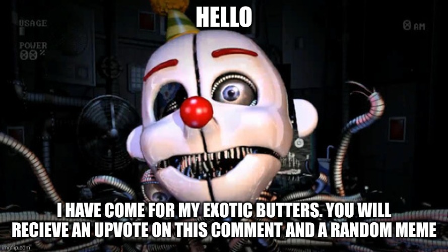 Ennard | HELLO I HAVE COME FOR MY EXOTIC BUTTERS. YOU WILL RECIEVE AN UPVOTE ON THIS COMMENT AND A RANDOM MEME | image tagged in ennard | made w/ Imgflip meme maker