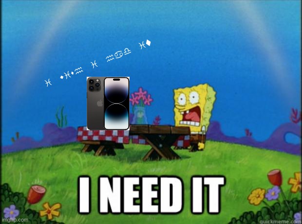 i want iphone 14 pro max (most of the kids my middle school have it) | i wish i had it | image tagged in spongebob i need it,iphone 14 pro max,apple | made w/ Imgflip meme maker