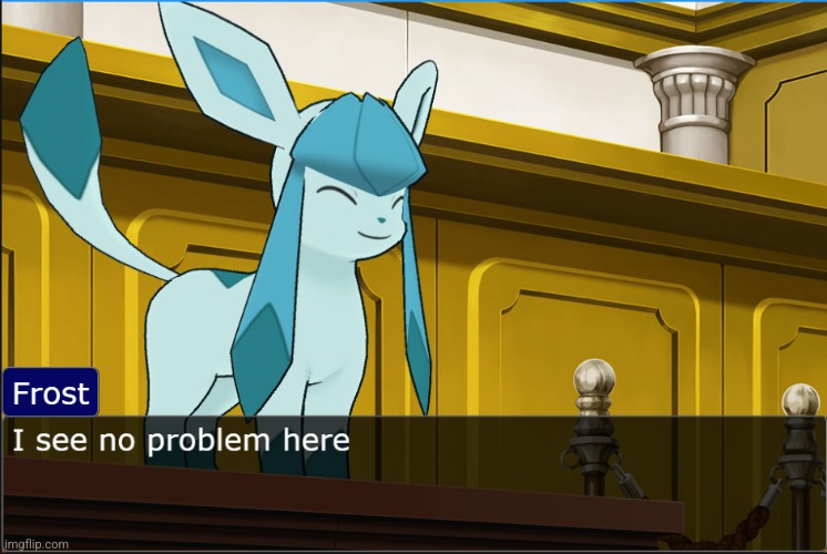 glaceon sees no problem | image tagged in glaceon sees no problem | made w/ Imgflip meme maker