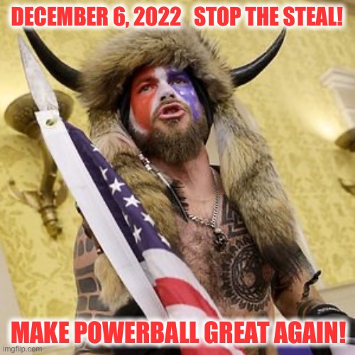 California Just Stole Two Billion Dollars - On Election Day No Less | DECEMBER 6, 2022   STOP THE STEAL! MAKE POWERBALL GREAT AGAIN! | image tagged in horned guy protestor,memes,funny,powerball,california,government corruption | made w/ Imgflip meme maker