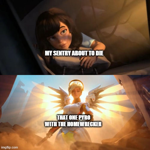 yes yes i know it's an overwatch template put my point still stands | MY SENTRY ABOUT TO DIE; THAT ONE PYRO WITH THE HOMEWRECKER | image tagged in overwatch mercy meme | made w/ Imgflip meme maker