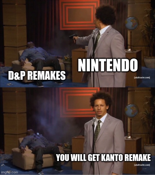 Who Killed Hannibal | NINTENDO; D&P REMAKES; YOU WILL GET KANTO REMAKE | image tagged in memes,who killed hannibal | made w/ Imgflip meme maker