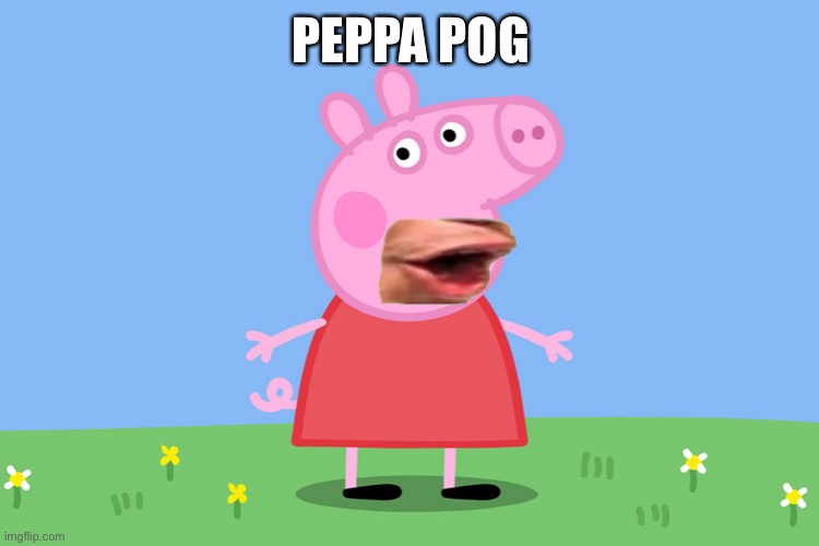 Peppa Pig | PEPPA POG | image tagged in peppa pig | made w/ Imgflip meme maker