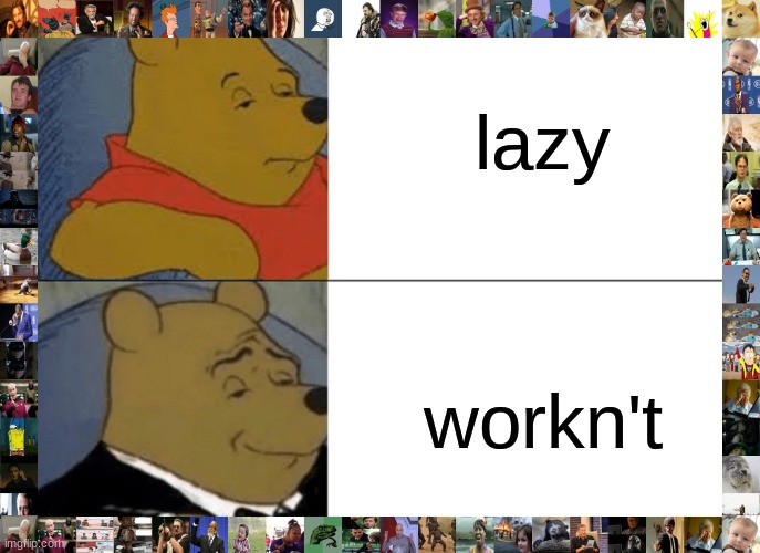 alaosocndondscbdscbsd | lazy; workn't | image tagged in memes,tuxedo winnie the pooh | made w/ Imgflip meme maker