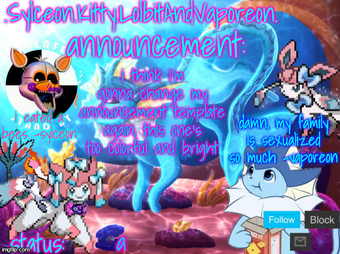 .Sylceon.Kitty.LolbitAndVaporeon. template | i think i'm gonna change my announcement template again, this one's too colorful and bright; a | image tagged in sylceon kitty lolbitandvaporeon template | made w/ Imgflip meme maker
