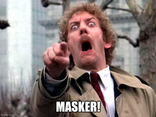 Screaming Donald Sutherland | MASKER! | image tagged in screaming donald sutherland | made w/ Imgflip meme maker