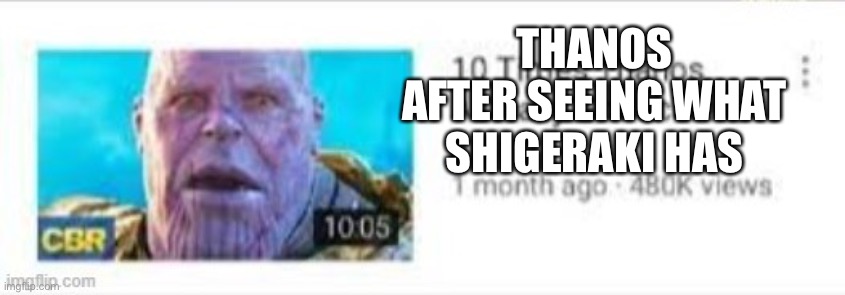 thanos scared | THANOS AFTER SEEING WHAT SHIGERAKI HAS | image tagged in thanos scared | made w/ Imgflip meme maker