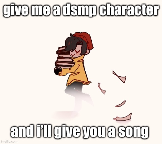 it’ll be fanmade or something i think they’d listen to <3 | give me a dsmp character; and i’ll give you a song | made w/ Imgflip meme maker