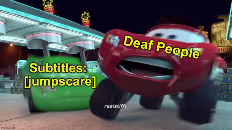 AAAAAHH | Deaf People; Subtitles: 
[jumpscare] | image tagged in whatsapp drip mcqueen jumpscare,memes,unfunny | made w/ Imgflip meme maker