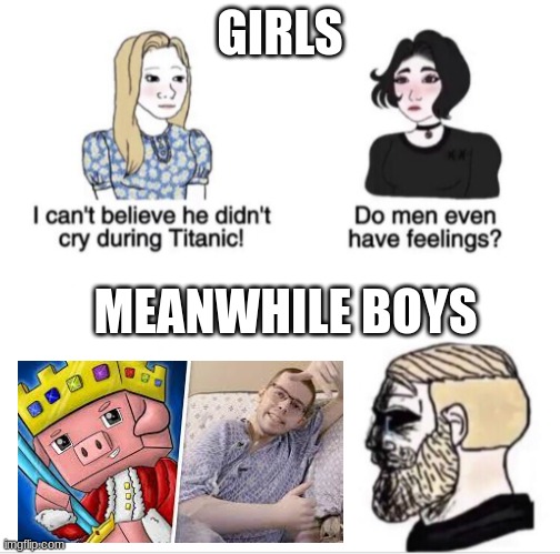 R.I.P techno | GIRLS; MEANWHILE BOYS | image tagged in girls vs boys sad meme template | made w/ Imgflip meme maker