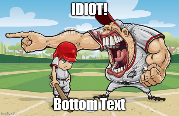 Kid getting yelled at an angry baseball coach no watermarks | IDIOT! Bottom Text | image tagged in kid getting yelled at an angry baseball coach no watermarks | made w/ Imgflip meme maker