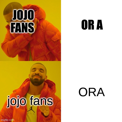 Drake Hotline Bling Meme | jojo fans ORA JOJO FANS OR A | image tagged in memes,drake hotline bling | made w/ Imgflip meme maker