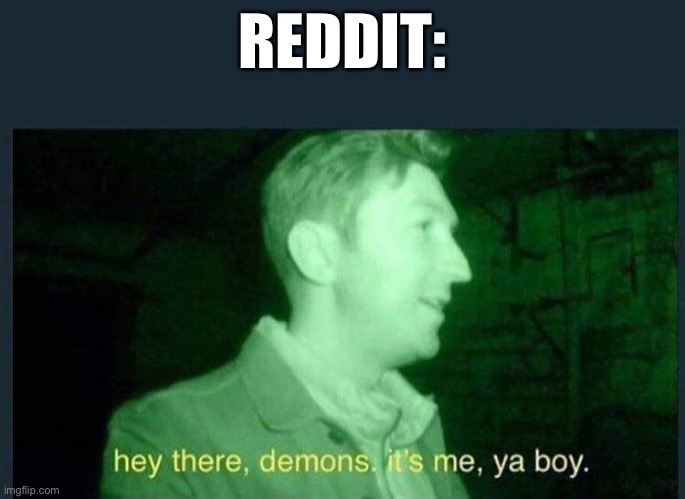 hey there , demons it's me , ya boy. | REDDIT: | image tagged in hey there demons it's me ya boy | made w/ Imgflip meme maker