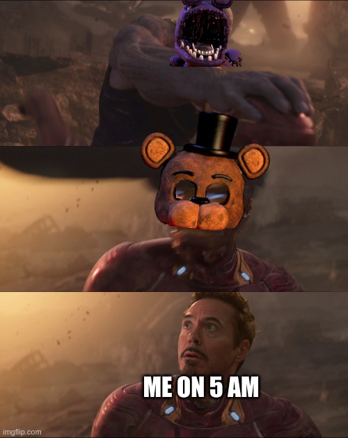 First time using a thanos meme believe it or not | ME ON 5 AM | image tagged in thanos iron-man helmet,fnaf 2,relatable,withered bonnie,caught | made w/ Imgflip meme maker