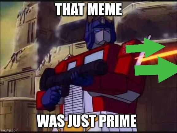 Optimus Prime | THAT MEME WAS JUST PRIME | image tagged in optimus prime | made w/ Imgflip meme maker