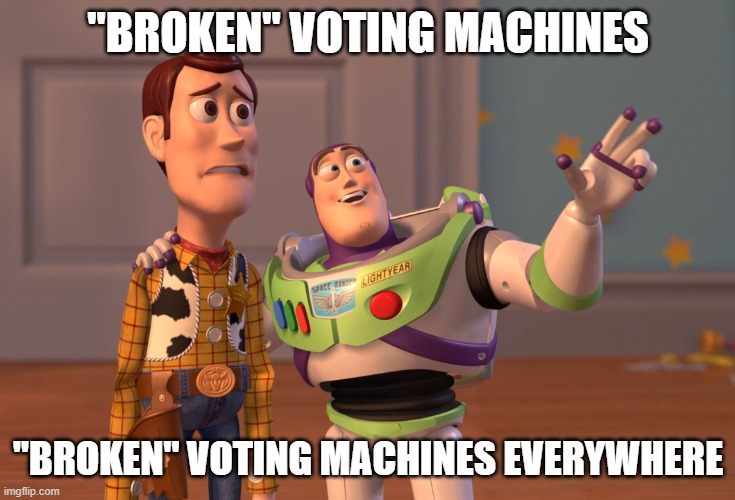 X, X Everywhere Meme | "BROKEN" VOTING MACHINES "BROKEN" VOTING MACHINES EVERYWHERE | image tagged in memes,x x everywhere | made w/ Imgflip meme maker