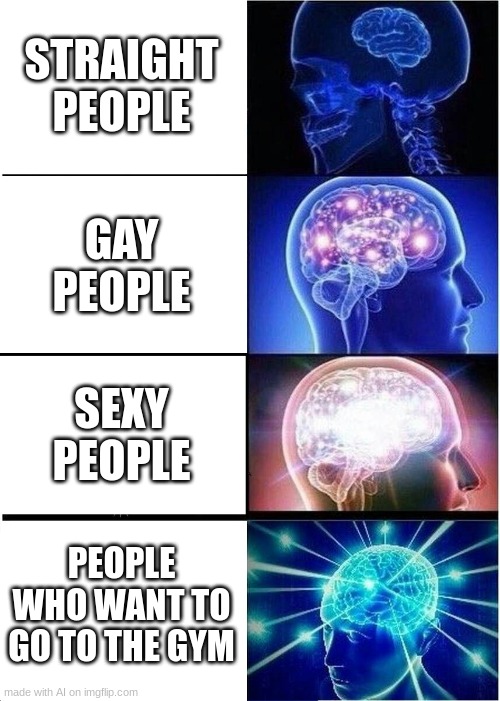 le brain of truth | STRAIGHT PEOPLE; GAY PEOPLE; SEXY PEOPLE; PEOPLE WHO WANT TO GO TO THE GYM | image tagged in memes,expanding brain | made w/ Imgflip meme maker