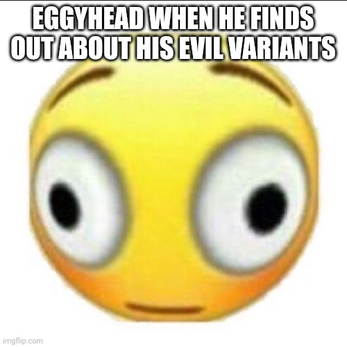 He should start running | EGGYHEAD WHEN HE FINDS OUT ABOUT HIS EVIL VARIANTS | image tagged in bonk | made w/ Imgflip meme maker