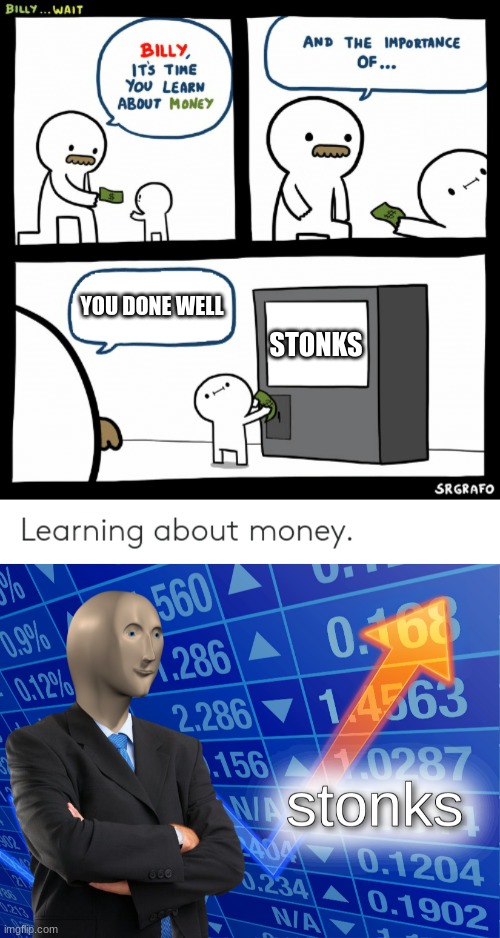 beanz | YOU DONE WELL; STONKS | image tagged in billy learning about money,stonks | made w/ Imgflip meme maker