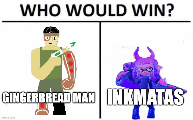 Hmm | INKMATAS; GINGERBREAD MAN | image tagged in memes,who would win,gingerbread man,inkmatas | made w/ Imgflip meme maker