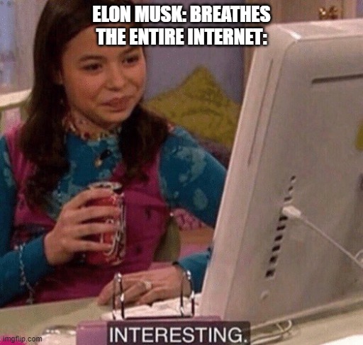 I couldn't find a good template, but you get the idea | ELON MUSK: BREATHES
THE ENTIRE INTERNET: | image tagged in icarly interesting | made w/ Imgflip meme maker