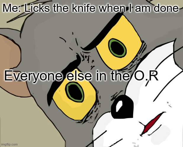 Unsettled Tom | Me: Licks the knife when I am done; Everyone else in the O.R | image tagged in memes,unsettled tom | made w/ Imgflip meme maker
