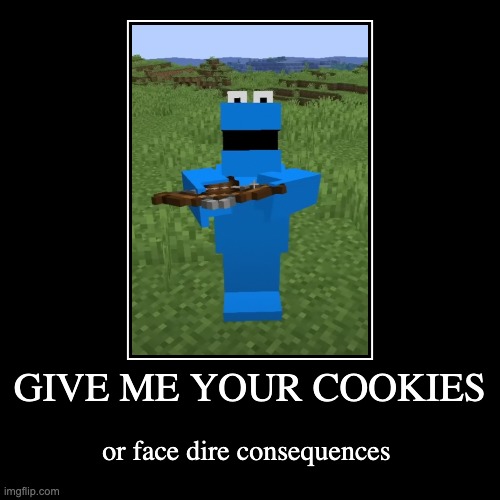 Give Me COOKIES | image tagged in funny,demotivationals,cookie monster,cookies,cursed cookie monster | made w/ Imgflip demotivational maker