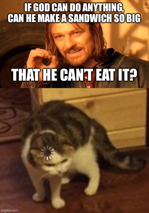 ? | IF GOD CAN DO ANYTHING, CAN HE MAKE A SANDWICH SO BIG; THAT HE CAN’T EAT IT? | image tagged in memes,one does not simply | made w/ Imgflip meme maker