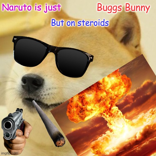 nartuo f | Naruto is just; Buggs Bunny; But on steroids | image tagged in funny,doge | made w/ Imgflip meme maker