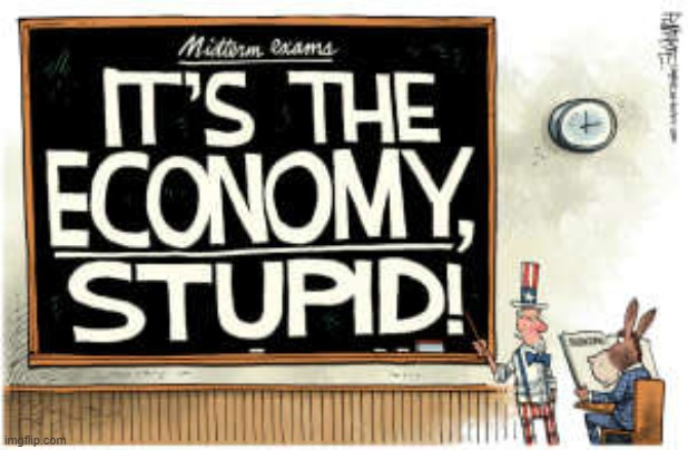 2022 midterms it's the economy stupid | image tagged in 2022 midterms it's the economy stupid | made w/ Imgflip meme maker