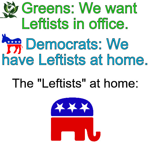 Blank Transparent Square Meme | Greens: We want Leftists in office. Democrats: We have Leftists at home. The "Leftists" at home: | image tagged in memes,green party,democrats,leftists,leftist | made w/ Imgflip meme maker