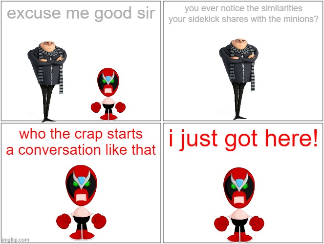 gru has a conversation with strong bad | excuse me good sir; you ever notice the similarities your sidekick shares with the minions? who the crap starts a conversation like that; i just got here! | image tagged in memes,blank comic panel 2x2,universal studios,despicable me,strong bad | made w/ Imgflip meme maker