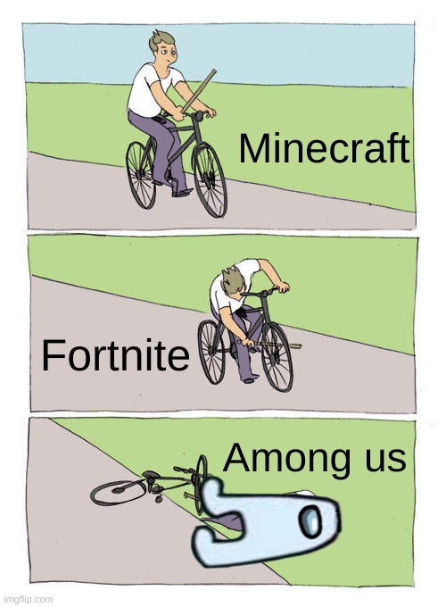 Games | Minecraft; Fortnite; Among us | image tagged in memes,bike fall | made w/ Imgflip meme maker