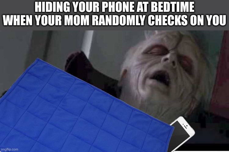 a really good title | HIDING YOUR PHONE AT BEDTIME WHEN YOUR MOM RANDOMLY CHECKS ON YOU | image tagged in palpatine i'm too weak | made w/ Imgflip meme maker