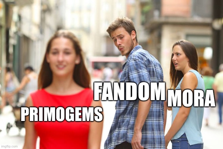 Genshin Fandom Fact | FANDOM; MORA; PRIMOGEMS | image tagged in memes,distracted boyfriend | made w/ Imgflip meme maker