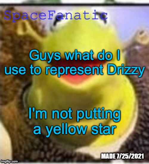 Ye Olde Announcements | Guys what do I use to represent Drizzy; I'm not putting a yellow star | image tagged in spacefanatic announcement temp | made w/ Imgflip meme maker