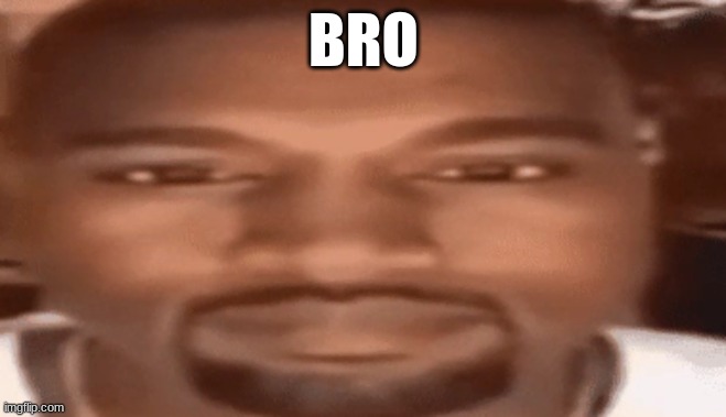 Kanye West/East | BRO | image tagged in kanye west/east | made w/ Imgflip meme maker