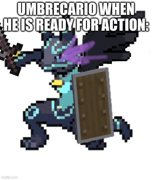 ... | UMBRECARIO WHEN HE IS READY FOR ACTION: | image tagged in true demigod umbrecario | made w/ Imgflip meme maker