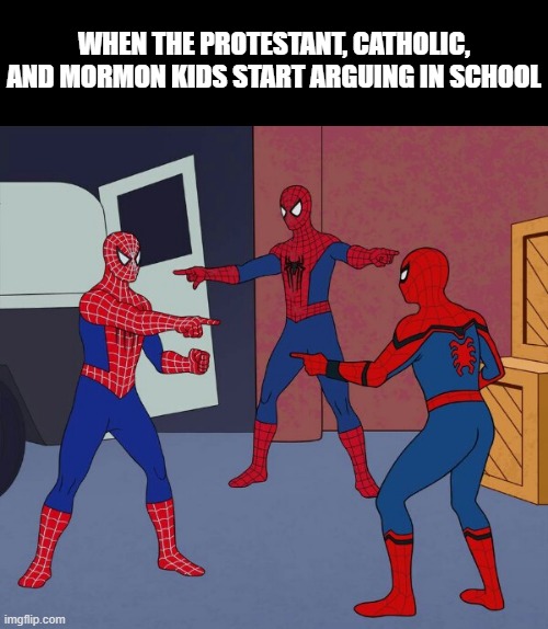 Spider Man Triple | WHEN THE PROTESTANT, CATHOLIC, AND MORMON KIDS START ARGUING IN SCHOOL | image tagged in spider man triple,memes,funny,religion,memenade | made w/ Imgflip meme maker