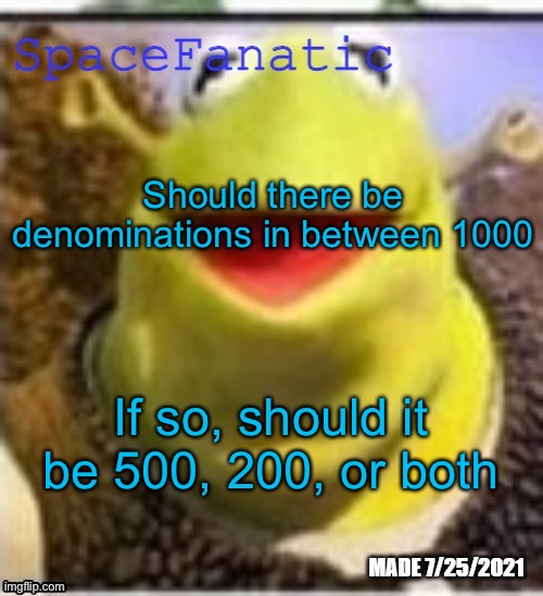 Ye Olde Announcements | Should there be denominations in between 1000; If so, should it be 500, 200, or both | image tagged in spacefanatic announcement temp | made w/ Imgflip meme maker
